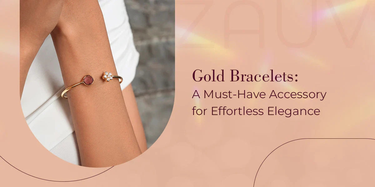 Gold Bracelets: A Must-Have Accessory for Effortless Elegance